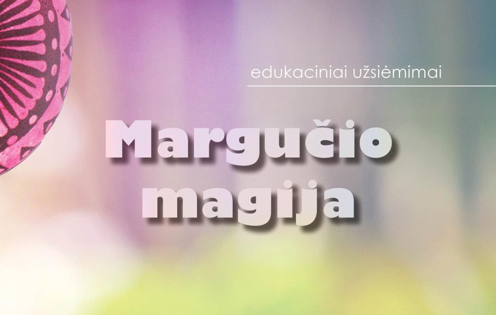 Edukaciniai užsiėmimai „Margučio magija“